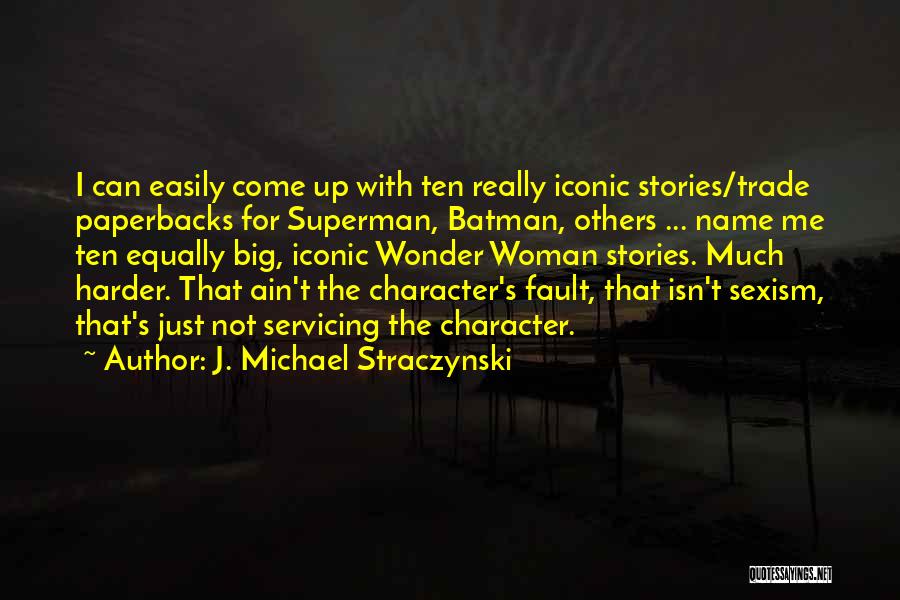 J. Michael Straczynski Quotes: I Can Easily Come Up With Ten Really Iconic Stories/trade Paperbacks For Superman, Batman, Others ... Name Me Ten Equally