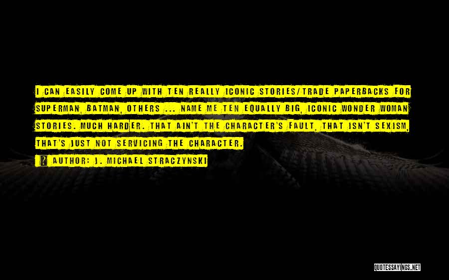 J. Michael Straczynski Quotes: I Can Easily Come Up With Ten Really Iconic Stories/trade Paperbacks For Superman, Batman, Others ... Name Me Ten Equally