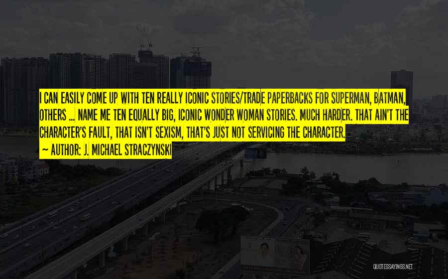 J. Michael Straczynski Quotes: I Can Easily Come Up With Ten Really Iconic Stories/trade Paperbacks For Superman, Batman, Others ... Name Me Ten Equally