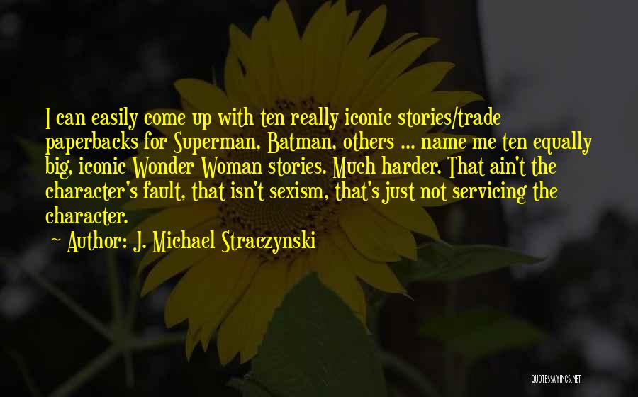 J. Michael Straczynski Quotes: I Can Easily Come Up With Ten Really Iconic Stories/trade Paperbacks For Superman, Batman, Others ... Name Me Ten Equally