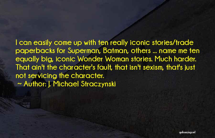 J. Michael Straczynski Quotes: I Can Easily Come Up With Ten Really Iconic Stories/trade Paperbacks For Superman, Batman, Others ... Name Me Ten Equally