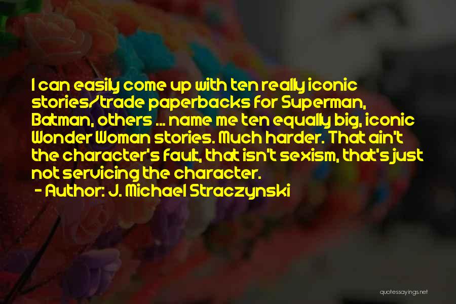 J. Michael Straczynski Quotes: I Can Easily Come Up With Ten Really Iconic Stories/trade Paperbacks For Superman, Batman, Others ... Name Me Ten Equally