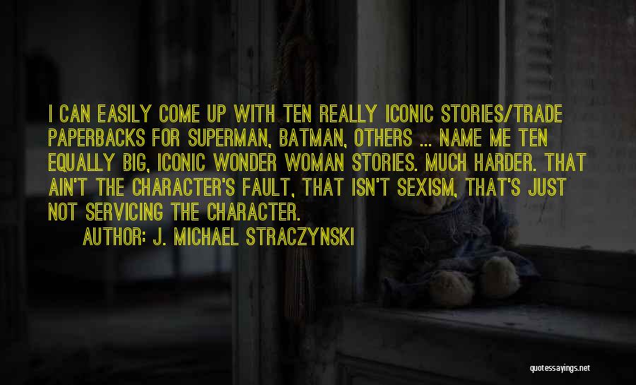 J. Michael Straczynski Quotes: I Can Easily Come Up With Ten Really Iconic Stories/trade Paperbacks For Superman, Batman, Others ... Name Me Ten Equally