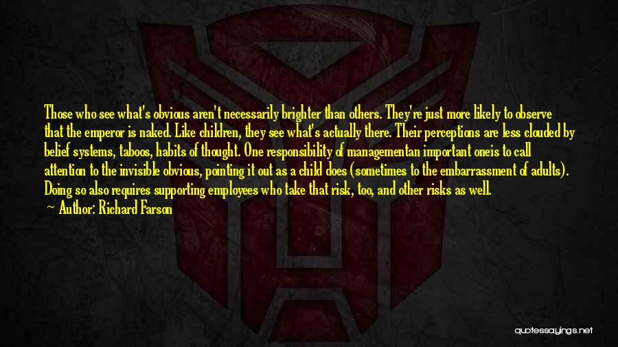 Richard Farson Quotes: Those Who See What's Obvious Aren't Necessarily Brighter Than Others. They're Just More Likely To Observe That The Emperor Is