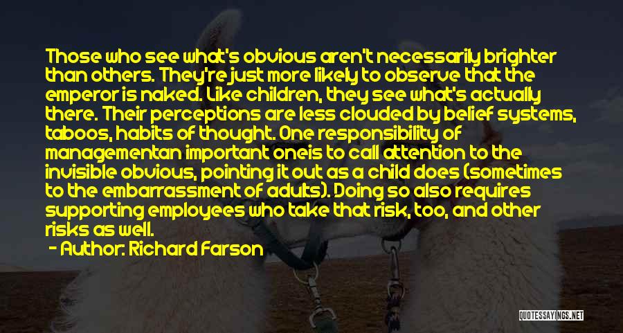 Richard Farson Quotes: Those Who See What's Obvious Aren't Necessarily Brighter Than Others. They're Just More Likely To Observe That The Emperor Is