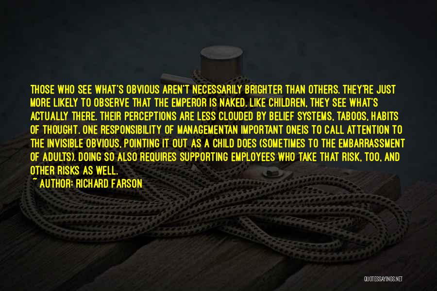 Richard Farson Quotes: Those Who See What's Obvious Aren't Necessarily Brighter Than Others. They're Just More Likely To Observe That The Emperor Is