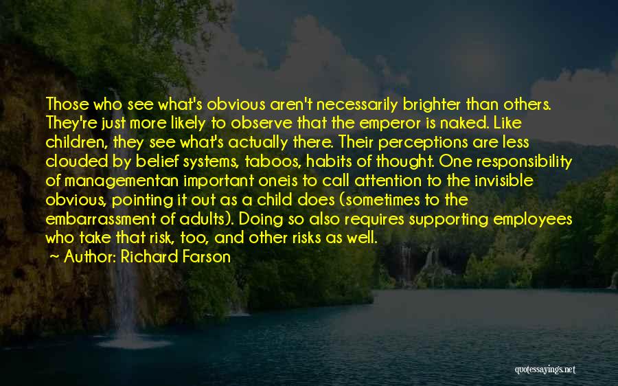 Richard Farson Quotes: Those Who See What's Obvious Aren't Necessarily Brighter Than Others. They're Just More Likely To Observe That The Emperor Is