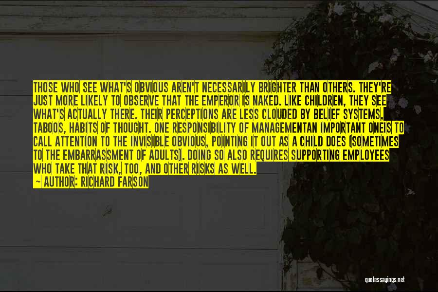 Richard Farson Quotes: Those Who See What's Obvious Aren't Necessarily Brighter Than Others. They're Just More Likely To Observe That The Emperor Is