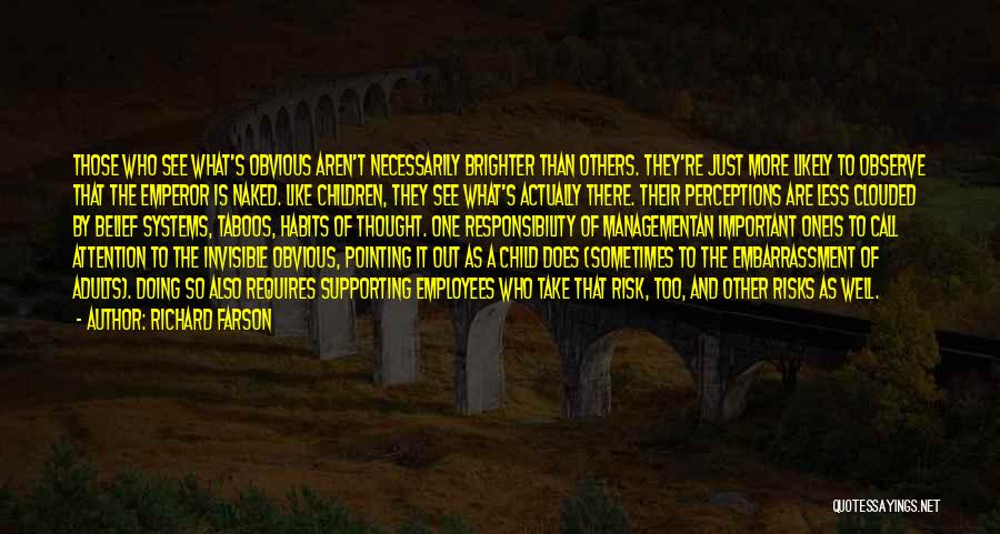 Richard Farson Quotes: Those Who See What's Obvious Aren't Necessarily Brighter Than Others. They're Just More Likely To Observe That The Emperor Is