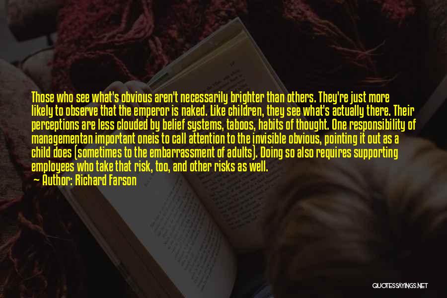 Richard Farson Quotes: Those Who See What's Obvious Aren't Necessarily Brighter Than Others. They're Just More Likely To Observe That The Emperor Is