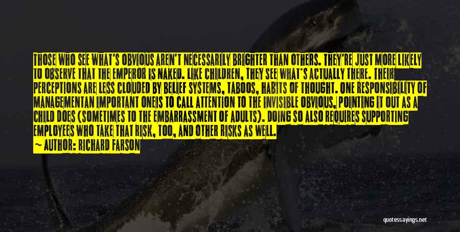 Richard Farson Quotes: Those Who See What's Obvious Aren't Necessarily Brighter Than Others. They're Just More Likely To Observe That The Emperor Is