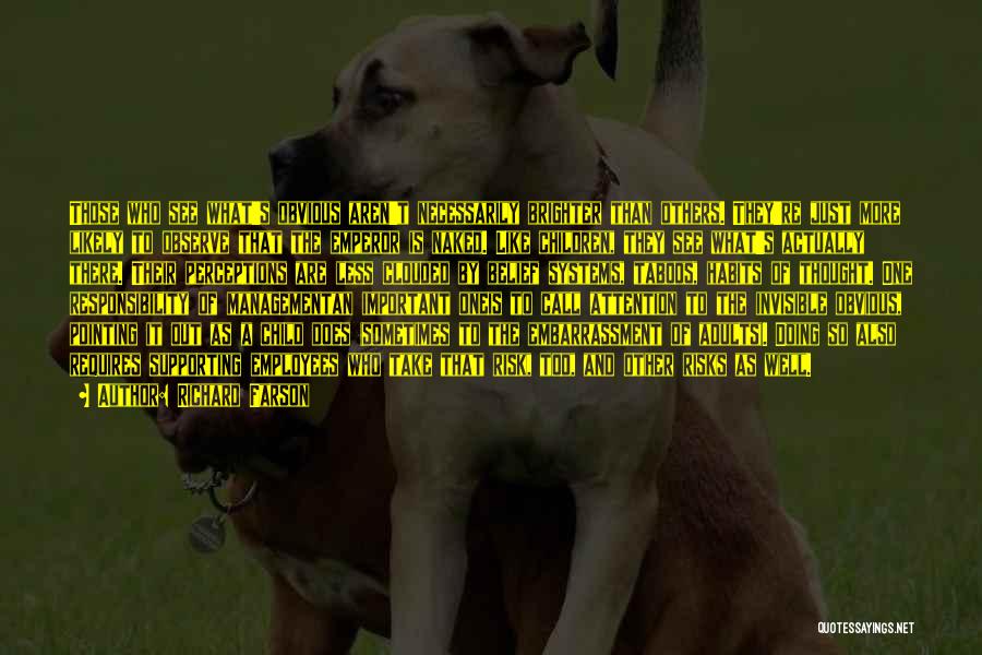 Richard Farson Quotes: Those Who See What's Obvious Aren't Necessarily Brighter Than Others. They're Just More Likely To Observe That The Emperor Is