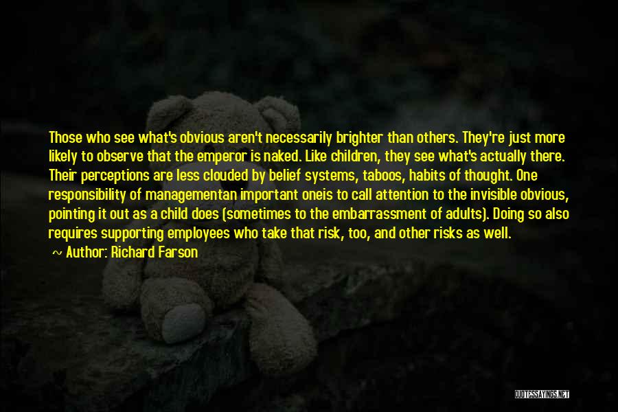 Richard Farson Quotes: Those Who See What's Obvious Aren't Necessarily Brighter Than Others. They're Just More Likely To Observe That The Emperor Is