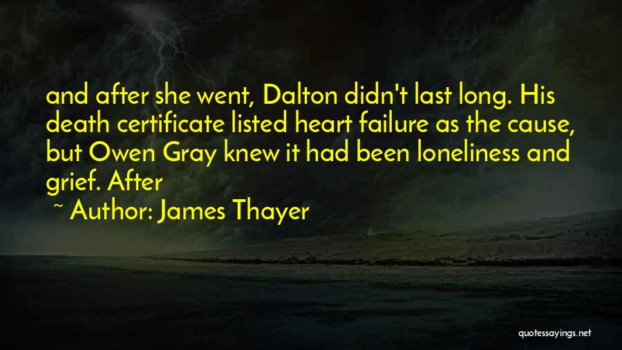 James Thayer Quotes: And After She Went, Dalton Didn't Last Long. His Death Certificate Listed Heart Failure As The Cause, But Owen Gray