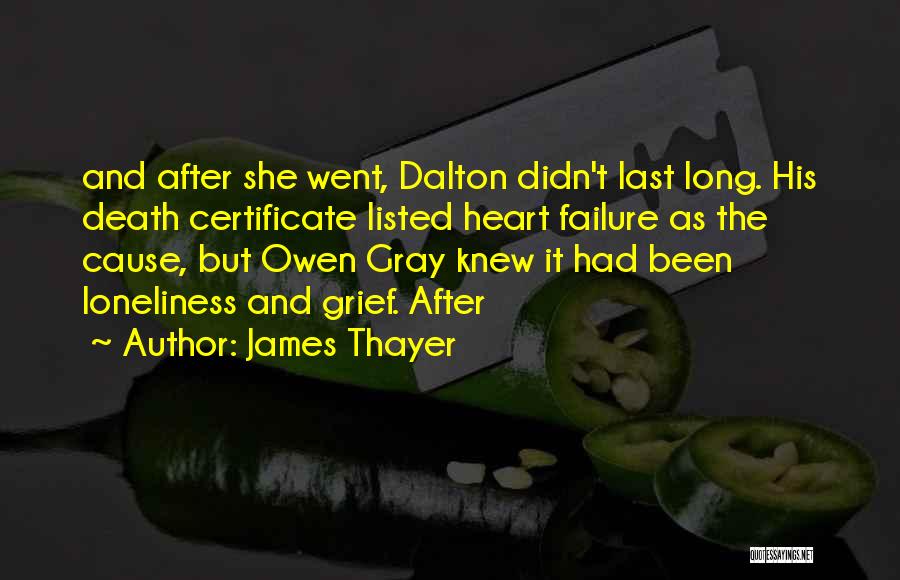 James Thayer Quotes: And After She Went, Dalton Didn't Last Long. His Death Certificate Listed Heart Failure As The Cause, But Owen Gray