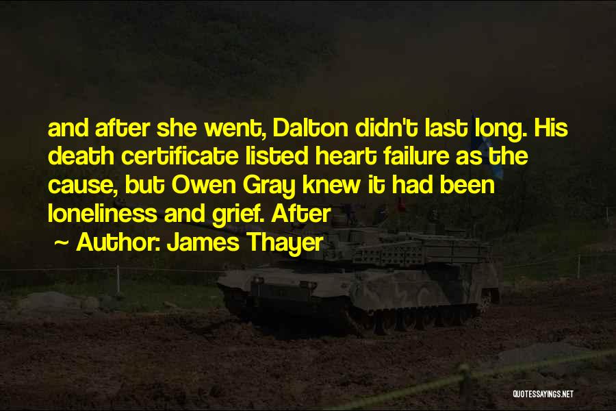 James Thayer Quotes: And After She Went, Dalton Didn't Last Long. His Death Certificate Listed Heart Failure As The Cause, But Owen Gray