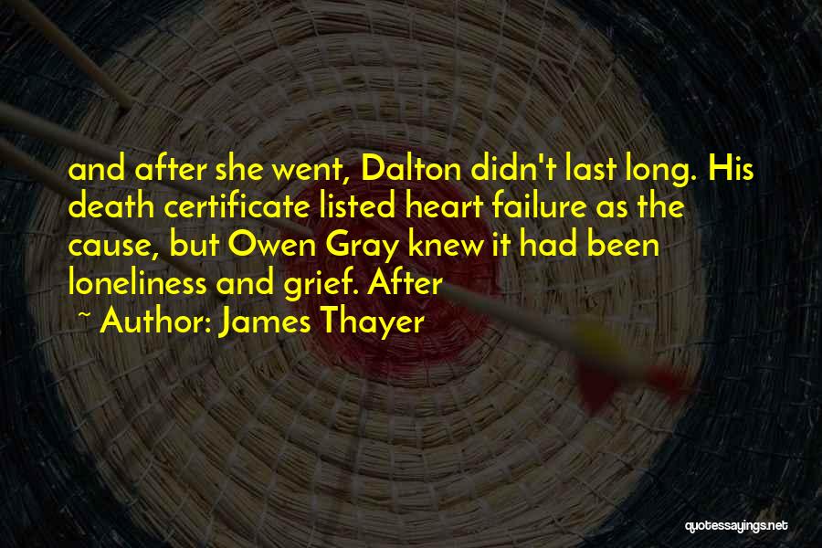James Thayer Quotes: And After She Went, Dalton Didn't Last Long. His Death Certificate Listed Heart Failure As The Cause, But Owen Gray