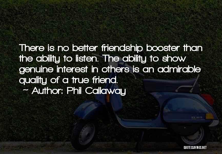 Phil Callaway Quotes: There Is No Better Friendship Booster Than The Ability To Listen. The Ability To Show Genuine Interest In Others Is