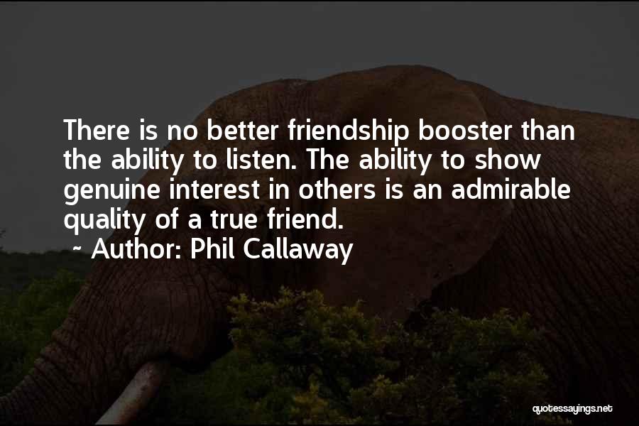 Phil Callaway Quotes: There Is No Better Friendship Booster Than The Ability To Listen. The Ability To Show Genuine Interest In Others Is