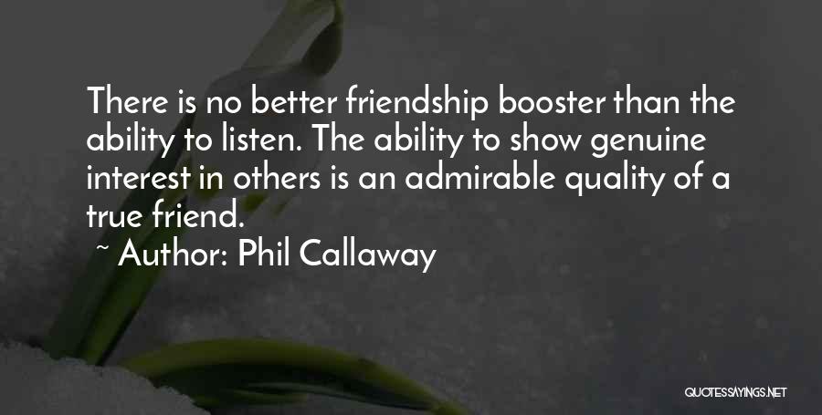 Phil Callaway Quotes: There Is No Better Friendship Booster Than The Ability To Listen. The Ability To Show Genuine Interest In Others Is