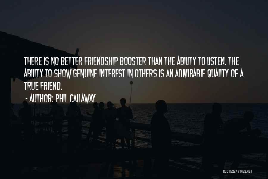 Phil Callaway Quotes: There Is No Better Friendship Booster Than The Ability To Listen. The Ability To Show Genuine Interest In Others Is