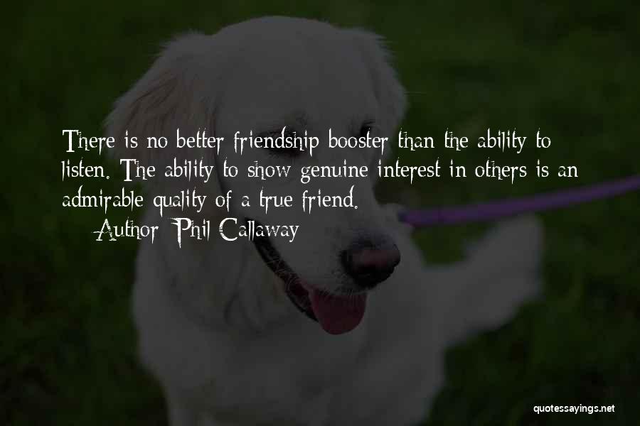 Phil Callaway Quotes: There Is No Better Friendship Booster Than The Ability To Listen. The Ability To Show Genuine Interest In Others Is