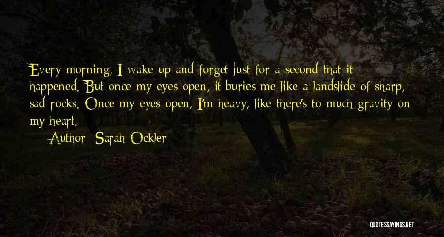 Sarah Ockler Quotes: Every Morning, I Wake Up And Forget Just For A Second That It Happened. But Once My Eyes Open, It