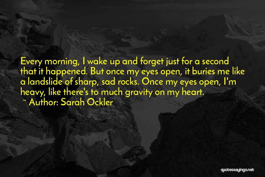 Sarah Ockler Quotes: Every Morning, I Wake Up And Forget Just For A Second That It Happened. But Once My Eyes Open, It