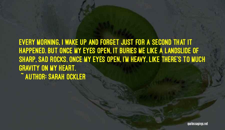 Sarah Ockler Quotes: Every Morning, I Wake Up And Forget Just For A Second That It Happened. But Once My Eyes Open, It