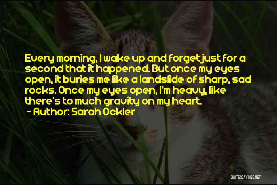 Sarah Ockler Quotes: Every Morning, I Wake Up And Forget Just For A Second That It Happened. But Once My Eyes Open, It