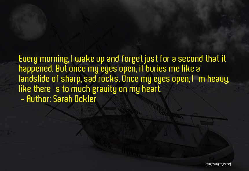 Sarah Ockler Quotes: Every Morning, I Wake Up And Forget Just For A Second That It Happened. But Once My Eyes Open, It