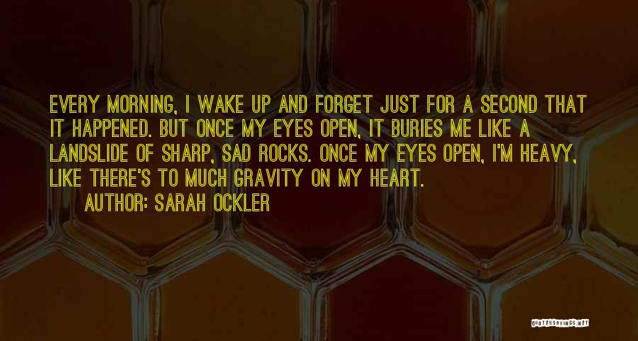 Sarah Ockler Quotes: Every Morning, I Wake Up And Forget Just For A Second That It Happened. But Once My Eyes Open, It