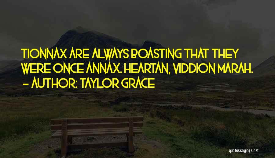 Taylor Grace Quotes: Tionnax Are Always Boasting That They Were Once Annax. Heartan, Viddion Marah.