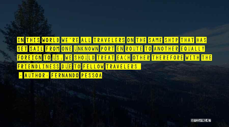 Fernando Pessoa Quotes: In This World We're All Travelers On The Same Ship That Has Set Sail From One Unknown Port En Route