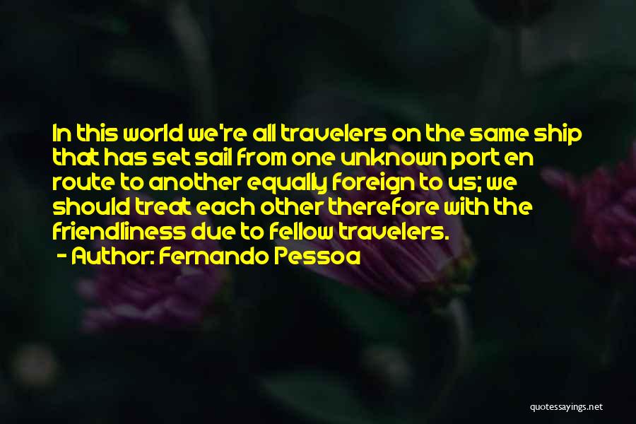 Fernando Pessoa Quotes: In This World We're All Travelers On The Same Ship That Has Set Sail From One Unknown Port En Route
