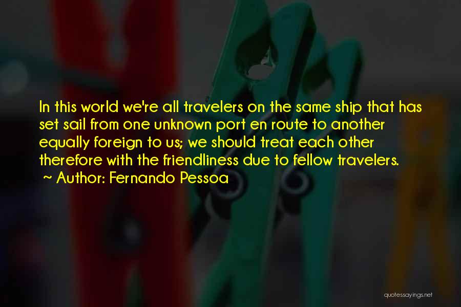 Fernando Pessoa Quotes: In This World We're All Travelers On The Same Ship That Has Set Sail From One Unknown Port En Route
