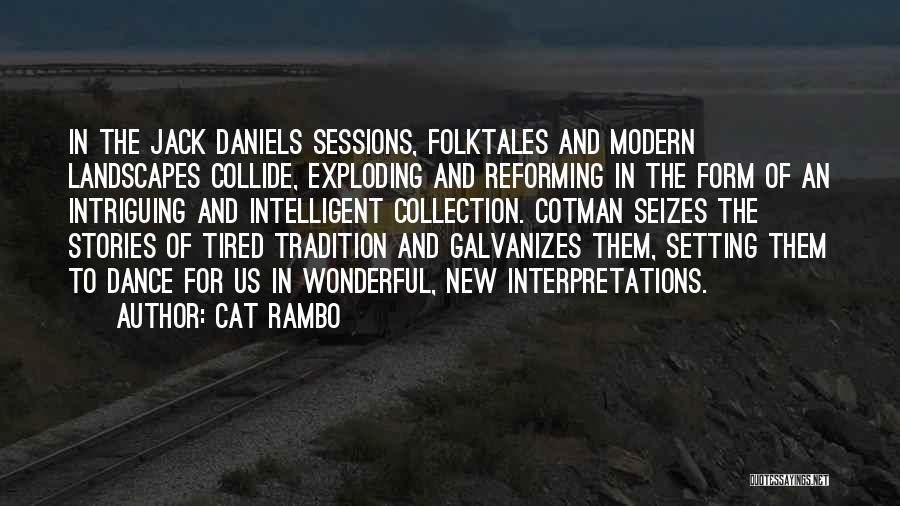 Cat Rambo Quotes: In The Jack Daniels Sessions, Folktales And Modern Landscapes Collide, Exploding And Reforming In The Form Of An Intriguing And