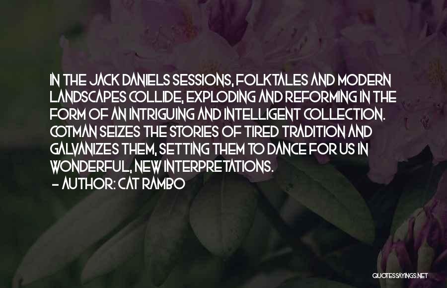 Cat Rambo Quotes: In The Jack Daniels Sessions, Folktales And Modern Landscapes Collide, Exploding And Reforming In The Form Of An Intriguing And