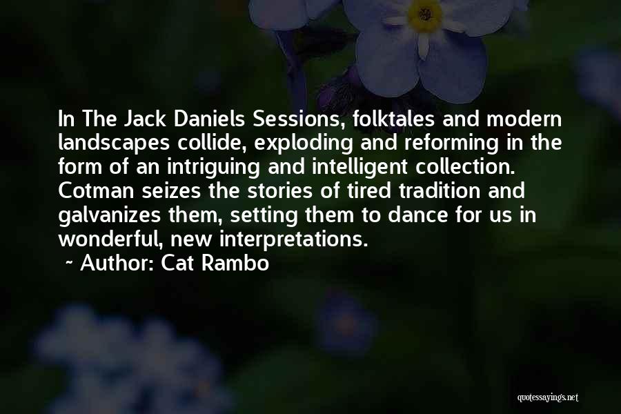 Cat Rambo Quotes: In The Jack Daniels Sessions, Folktales And Modern Landscapes Collide, Exploding And Reforming In The Form Of An Intriguing And