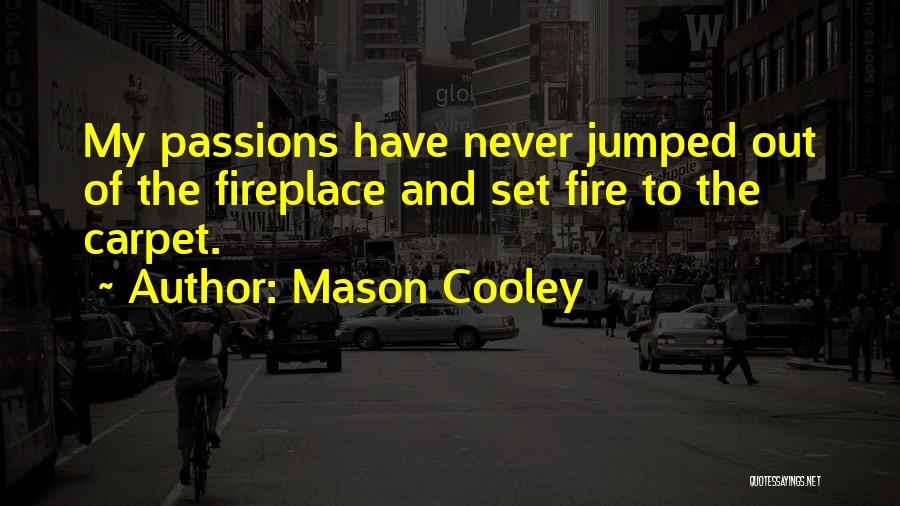 Mason Cooley Quotes: My Passions Have Never Jumped Out Of The Fireplace And Set Fire To The Carpet.