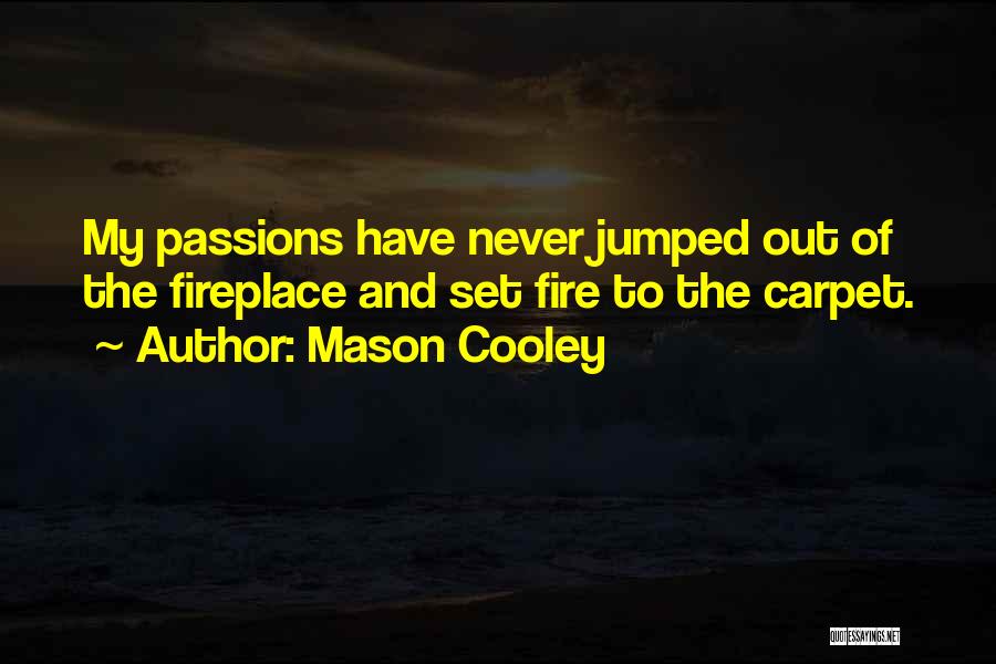 Mason Cooley Quotes: My Passions Have Never Jumped Out Of The Fireplace And Set Fire To The Carpet.