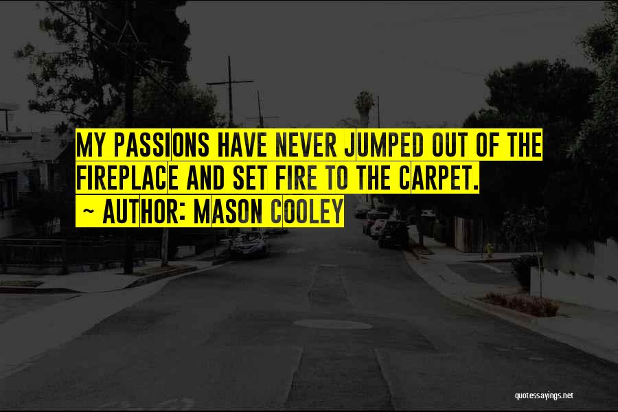 Mason Cooley Quotes: My Passions Have Never Jumped Out Of The Fireplace And Set Fire To The Carpet.