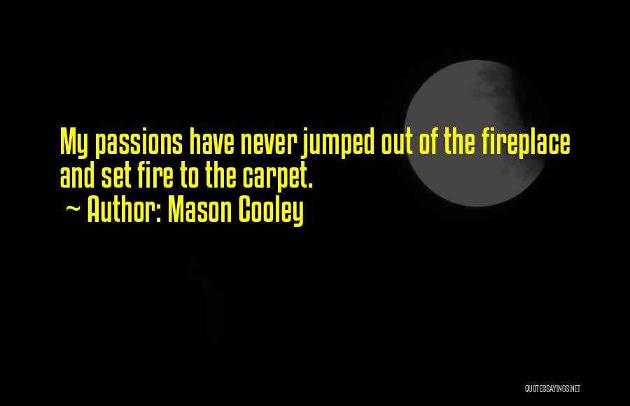 Mason Cooley Quotes: My Passions Have Never Jumped Out Of The Fireplace And Set Fire To The Carpet.