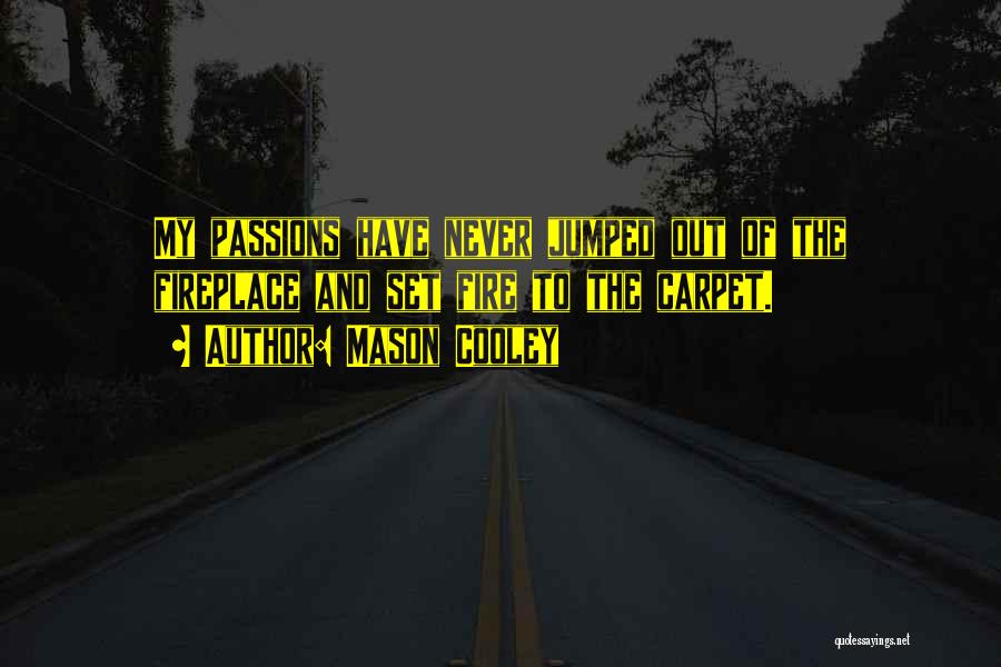 Mason Cooley Quotes: My Passions Have Never Jumped Out Of The Fireplace And Set Fire To The Carpet.