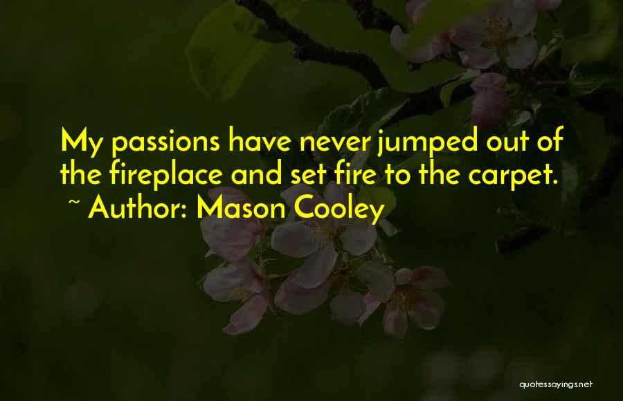Mason Cooley Quotes: My Passions Have Never Jumped Out Of The Fireplace And Set Fire To The Carpet.