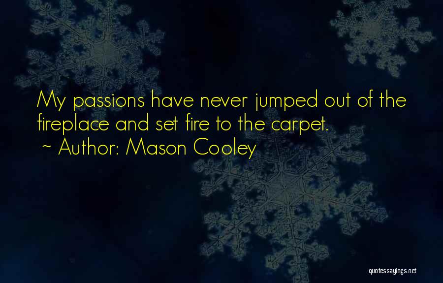 Mason Cooley Quotes: My Passions Have Never Jumped Out Of The Fireplace And Set Fire To The Carpet.