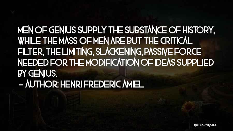 Henri Frederic Amiel Quotes: Men Of Genius Supply The Substance Of History, While The Mass Of Men Are But The Critical Filter, The Limiting,