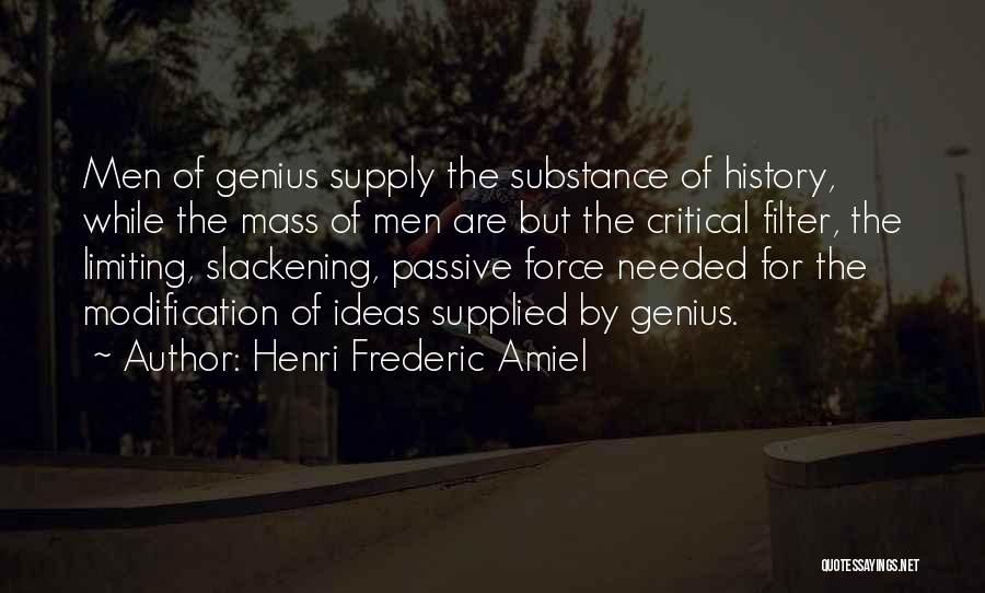 Henri Frederic Amiel Quotes: Men Of Genius Supply The Substance Of History, While The Mass Of Men Are But The Critical Filter, The Limiting,