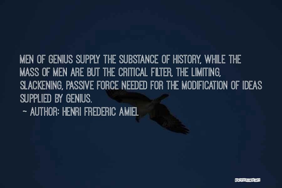 Henri Frederic Amiel Quotes: Men Of Genius Supply The Substance Of History, While The Mass Of Men Are But The Critical Filter, The Limiting,