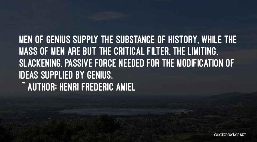 Henri Frederic Amiel Quotes: Men Of Genius Supply The Substance Of History, While The Mass Of Men Are But The Critical Filter, The Limiting,